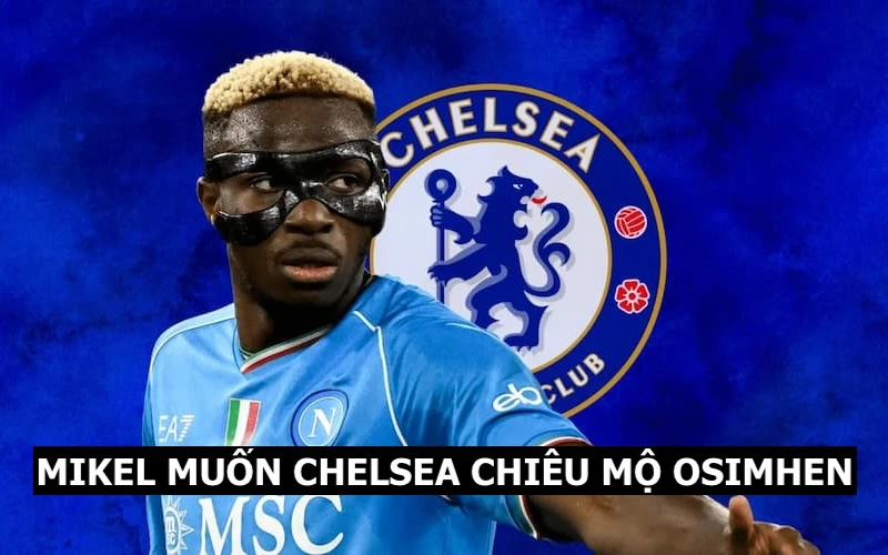 Mikel khuyến khích Chelsea chiêu mộ Osimhen
